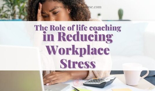 Role life coaching Reducing Workplace Stress