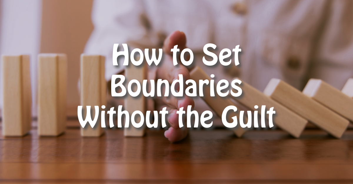 How to Set Boundaries Without the Guilt (A Guide for Deep-Feeling Women)